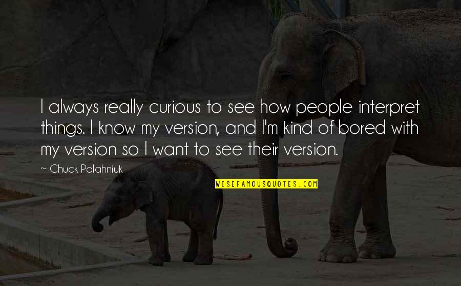 My Version Quotes By Chuck Palahniuk: I always really curious to see how people