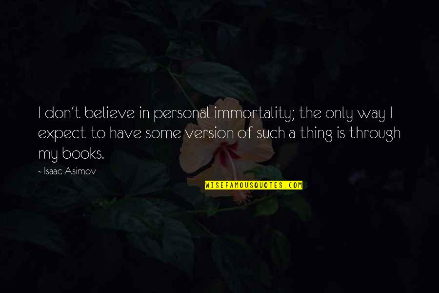 My Version Quotes By Isaac Asimov: I don't believe in personal immortality; the only