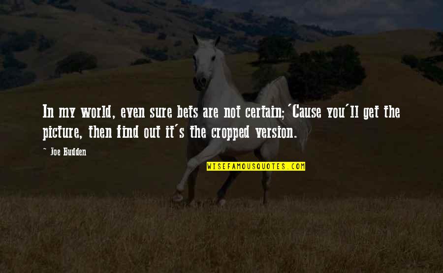 My Version Quotes By Joe Budden: In my world, even sure bets are not