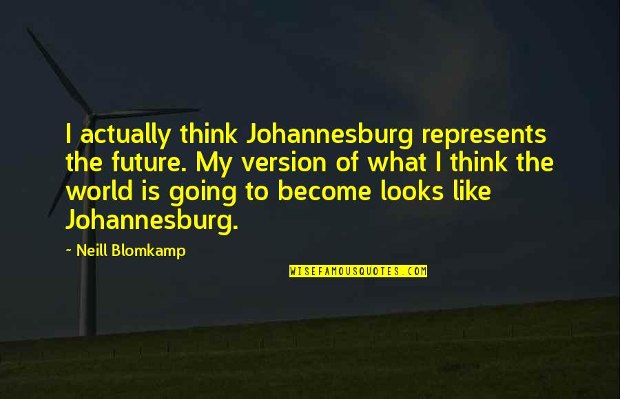 My Version Quotes By Neill Blomkamp: I actually think Johannesburg represents the future. My
