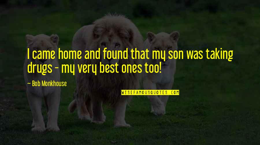 My Very Best Quotes By Bob Monkhouse: I came home and found that my son