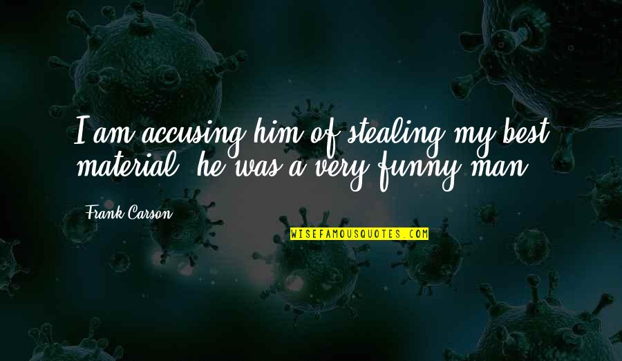 My Very Best Quotes By Frank Carson: I am accusing him of stealing my best