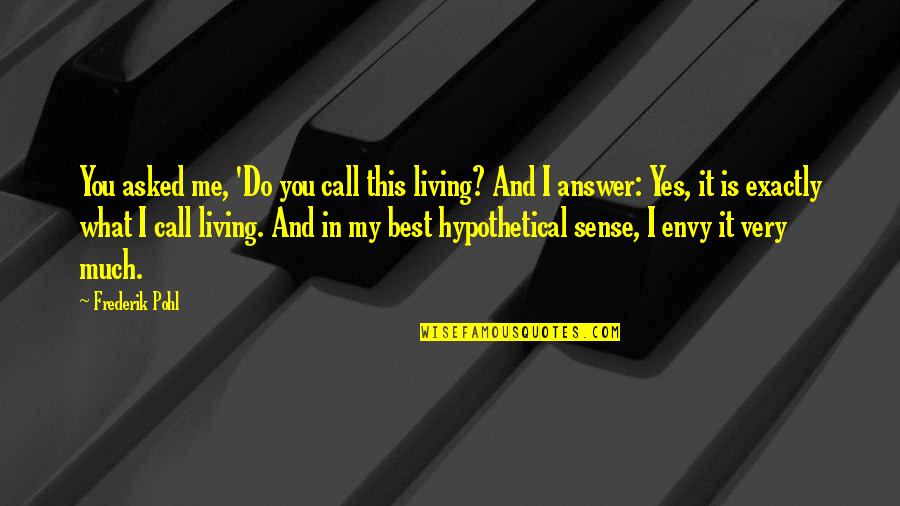 My Very Best Quotes By Frederik Pohl: You asked me, 'Do you call this living?