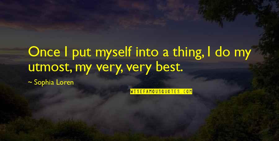 My Very Best Quotes By Sophia Loren: Once I put myself into a thing, I