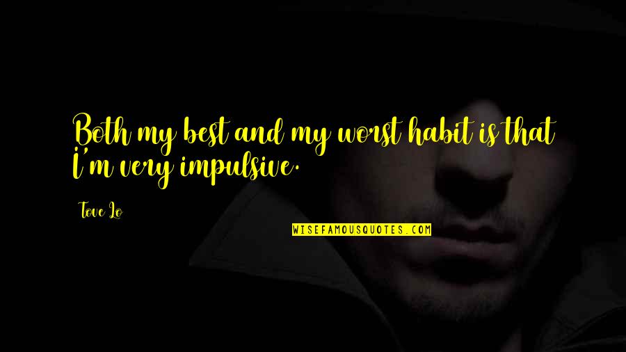 My Very Best Quotes By Tove Lo: Both my best and my worst habit is