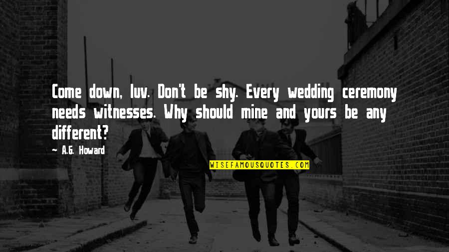 My Very Shy Quotes By A.G. Howard: Come down, luv. Don't be shy. Every wedding My Very Shy Quotes By A.G. Howard: Come down, luv. Don't be shy. Every wedding
