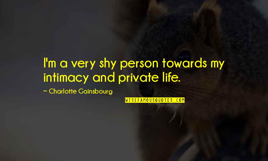 My Very Shy Quotes By Charlotte Gainsbourg: I'm a very shy person towards my intimacy My Very Shy Quotes By Charlotte Gainsbourg: I'm a very shy person towards my intimacy