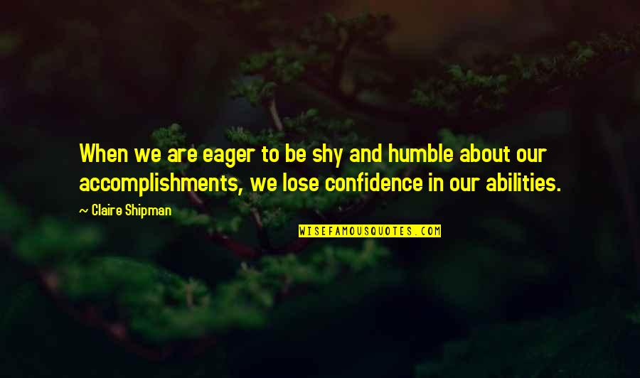 My Very Shy Quotes By Claire Shipman: When we are eager to be shy and My Very Shy Quotes By Claire Shipman: When we are eager to be shy and