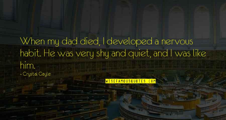 My Very Shy Quotes By Crystal Gayle: When my dad died, I developed a nervous My Very Shy Quotes By Crystal Gayle: When my dad died, I developed a nervous