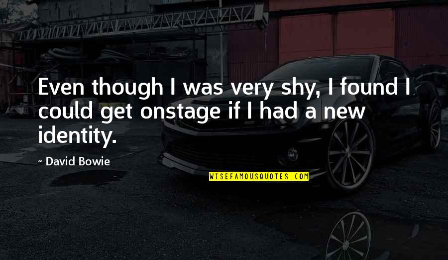 My Very Shy Quotes By David Bowie: Even though I was very shy, I found