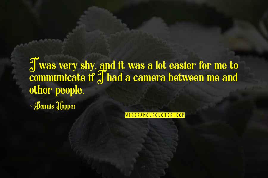My Very Shy Quotes By Dennis Hopper: I was very shy, and it was a My Very Shy Quotes By Dennis Hopper: I was very shy, and it was a