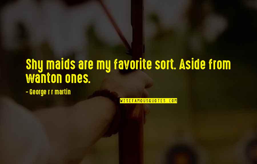 My Very Shy Quotes By George R R Martin: Shy maids are my favorite sort. Aside from My Very Shy Quotes By George R R Martin: Shy maids are my favorite sort. Aside from