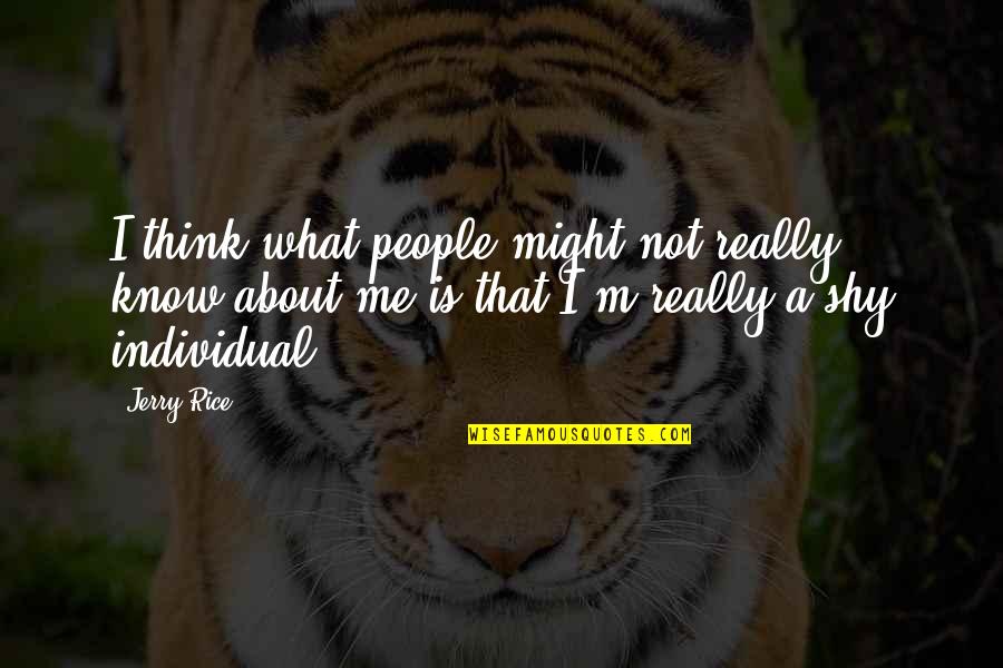 My Very Shy Quotes By Jerry Rice: I think what people might not really know My Very Shy Quotes By Jerry Rice: I think what people might not really know