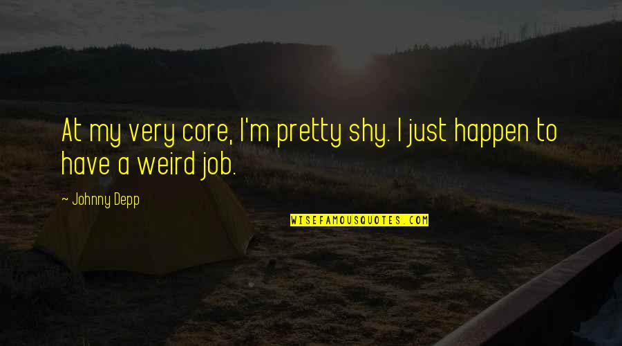 My Very Shy Quotes By Johnny Depp: At my very core, I'm pretty shy. I