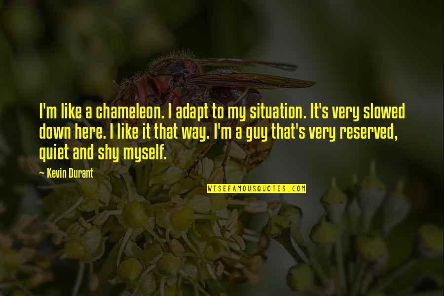 My Very Shy Quotes By Kevin Durant: I'm like a chameleon. I adapt to my My Very Shy Quotes By Kevin Durant: I'm like a chameleon. I adapt to my
