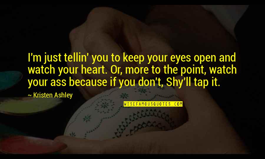 My Very Shy Quotes By Kristen Ashley: I'm just tellin' you to keep your eyes My Very Shy Quotes By Kristen Ashley: I'm just tellin' you to keep your eyes