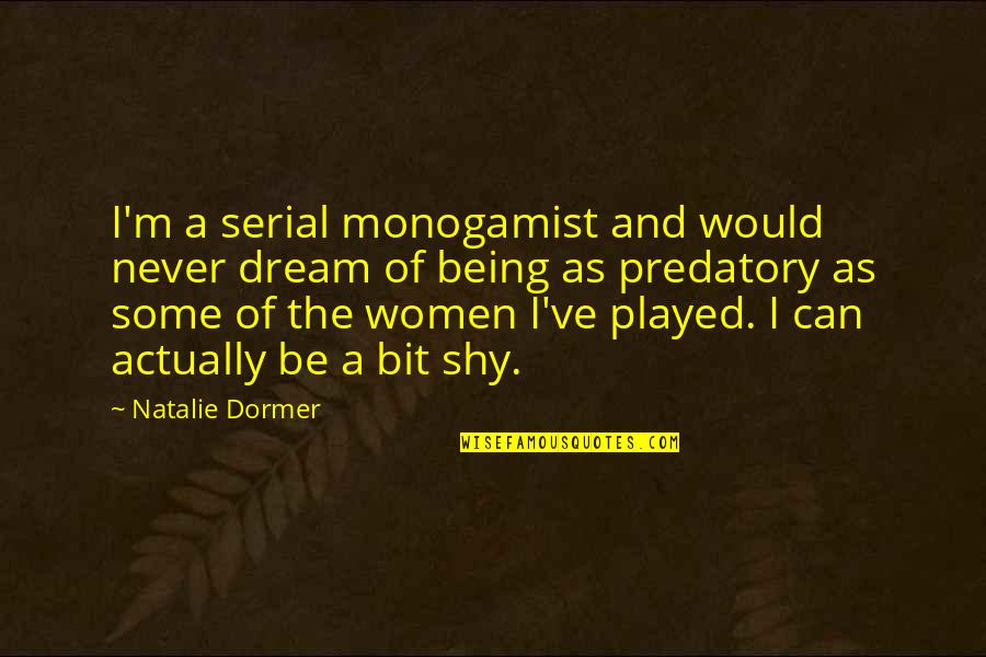 My Very Shy Quotes By Natalie Dormer: I'm a serial monogamist and would never dream My Very Shy Quotes By Natalie Dormer: I'm a serial monogamist and would never dream