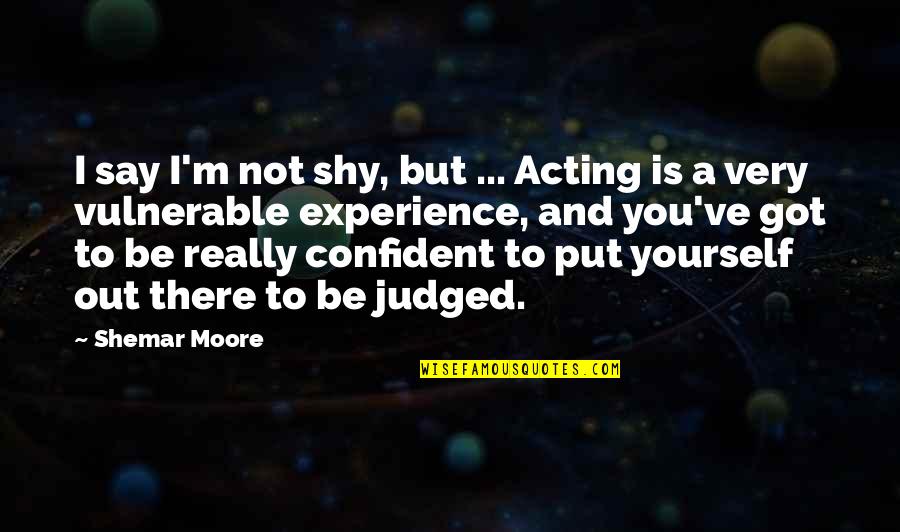 My Very Shy Quotes By Shemar Moore: I say I'm not shy, but ... Acting My Very Shy Quotes By Shemar Moore: I say I'm not shy, but ... Acting