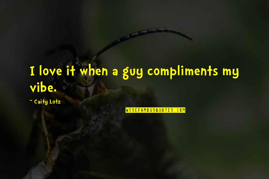 My Vibe Quotes By Caity Lotz: I love it when a guy compliments my