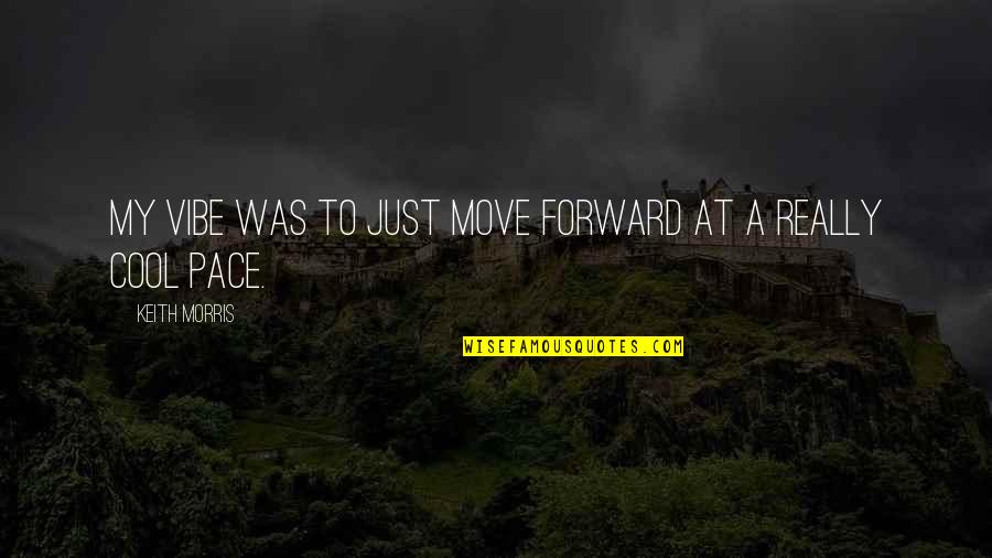My Vibe Quotes By Keith Morris: My vibe was to just move forward at