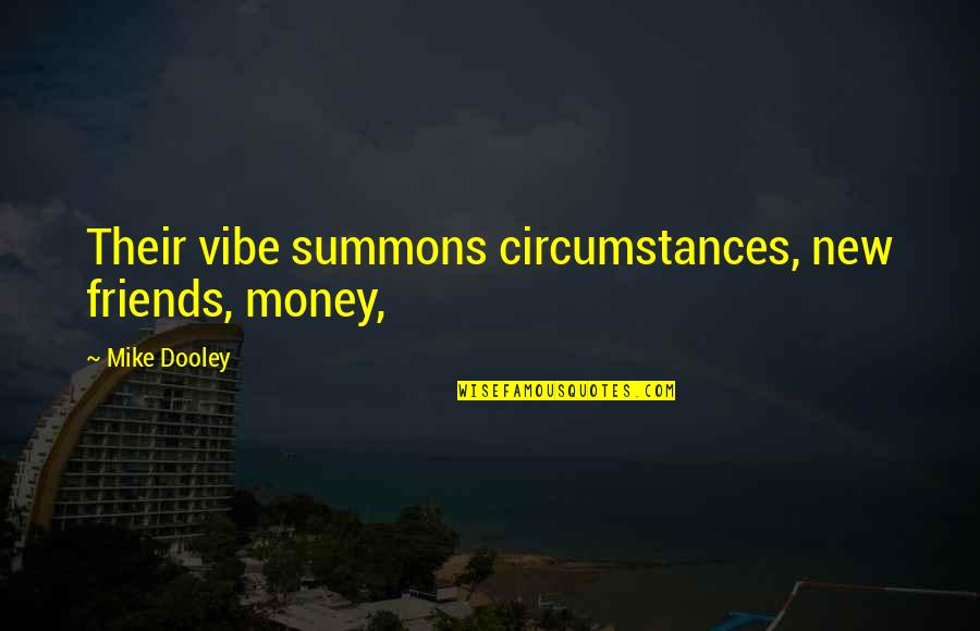 My Vibe Quotes By Mike Dooley: Their vibe summons circumstances, new friends, money,