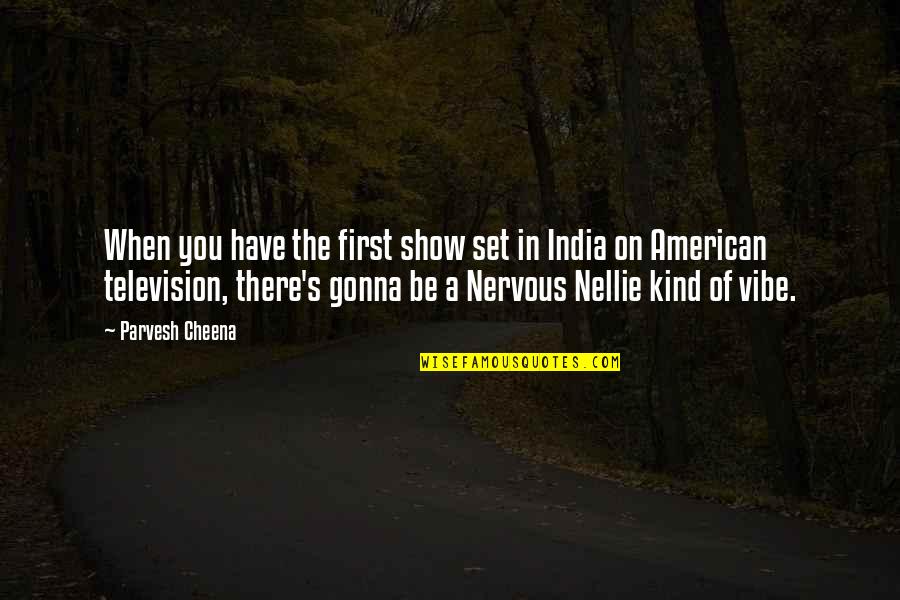 My Vibe Quotes By Parvesh Cheena: When you have the first show set in