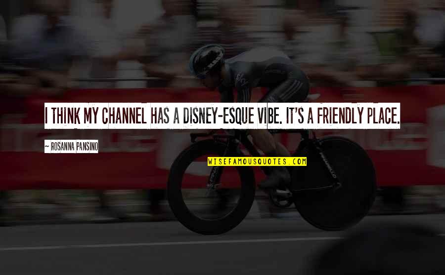 My Vibe Quotes By Rosanna Pansino: I think my channel has a Disney-esque vibe.