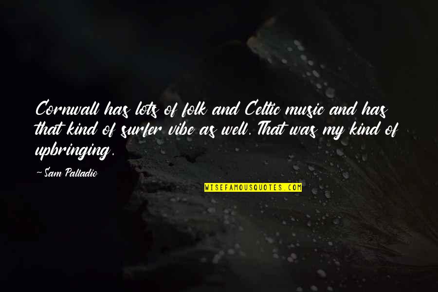 My Vibe Quotes By Sam Palladio: Cornwall has lots of folk and Celtic music