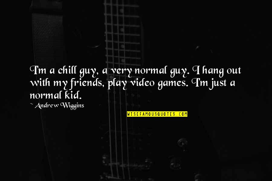 My Video Quotes By Andrew Wiggins: I'm a chill guy, a very normal guy.