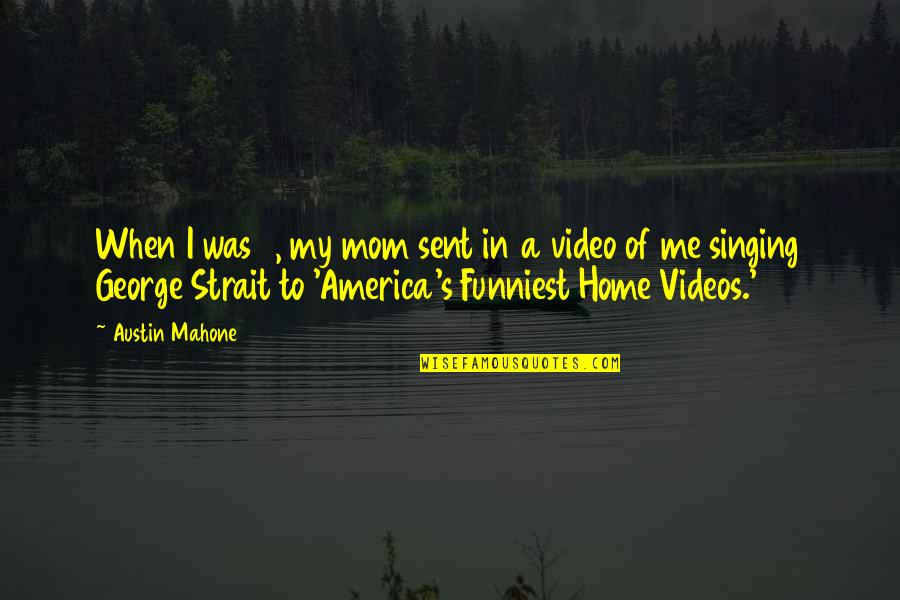 My Video Quotes By Austin Mahone: When I was 3, my mom sent in