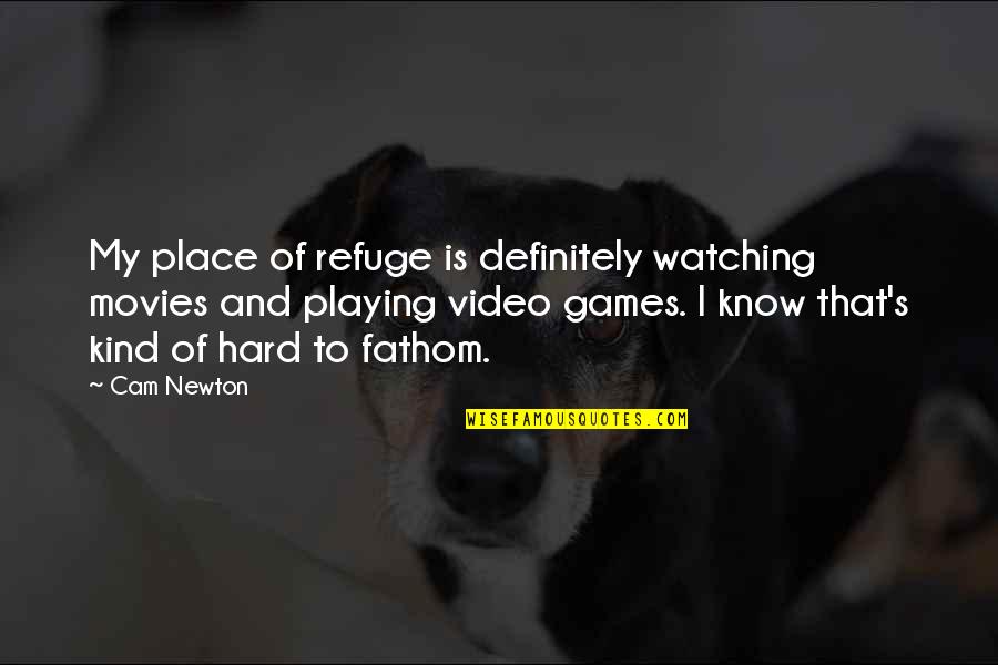 My Video Quotes By Cam Newton: My place of refuge is definitely watching movies