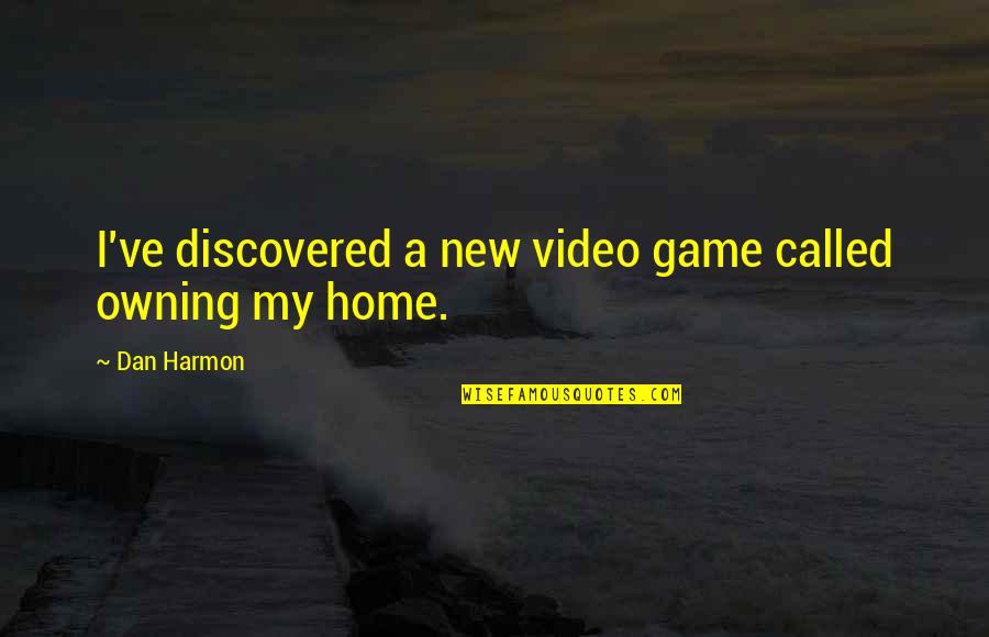 My Video Quotes By Dan Harmon: I've discovered a new video game called owning