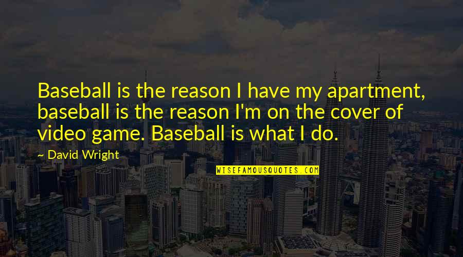 My Video Quotes By David Wright: Baseball is the reason I have my apartment,