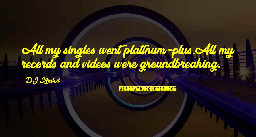 My Video Quotes By DJ Khaled: All my singles went platinum-plus.All my records and