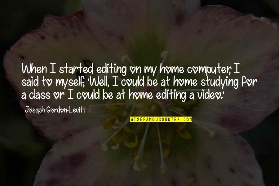 My Video Quotes By Joseph Gordon-Levitt: When I started editing on my home computer,