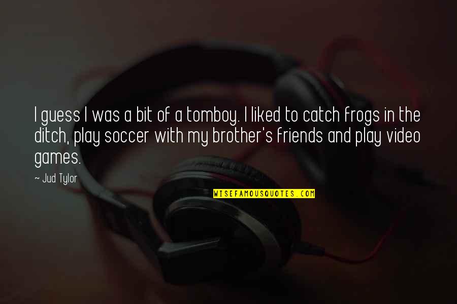 My Video Quotes By Jud Tylor: I guess I was a bit of a