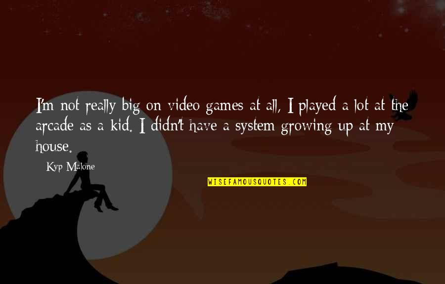 My Video Quotes By Kyp Malone: I'm not really big on video games at