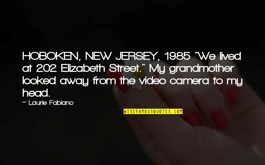 My Video Quotes By Laurie Fabiano: HOBOKEN, NEW JERSEY, 1985 "We lived at 202