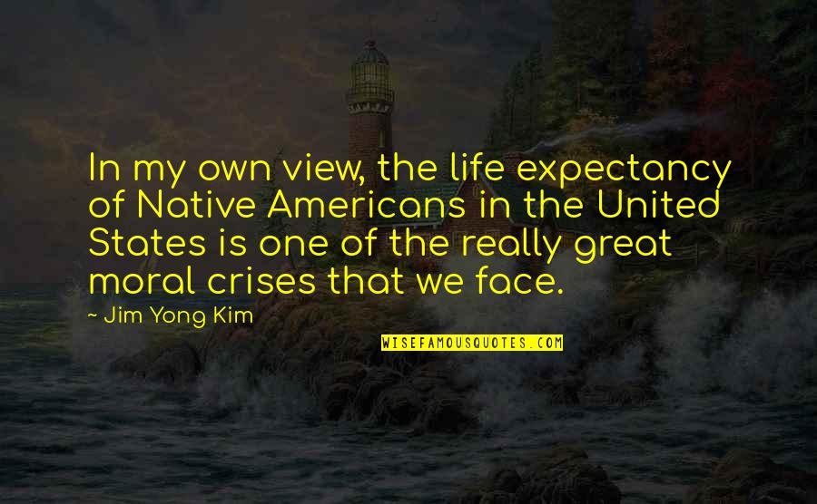 My View Of Life Quotes By Jim Yong Kim: In my own view, the life expectancy of My View Of Life Quotes By Jim Yong Kim: In my own view, the life expectancy of