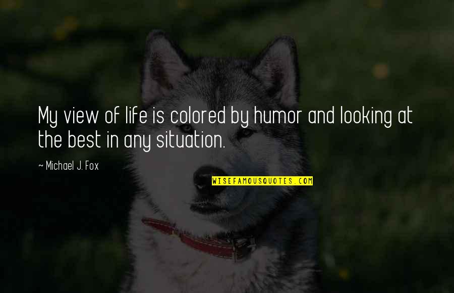 My View Of Life Quotes By Michael J. Fox: My view of life is colored by humor