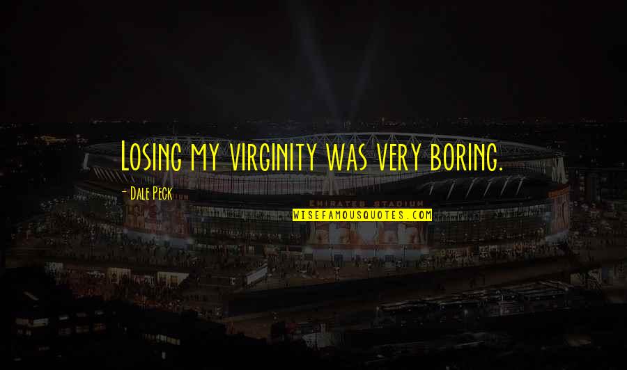 My Virginity Quotes By Dale Peck: Losing my virginity was very boring.