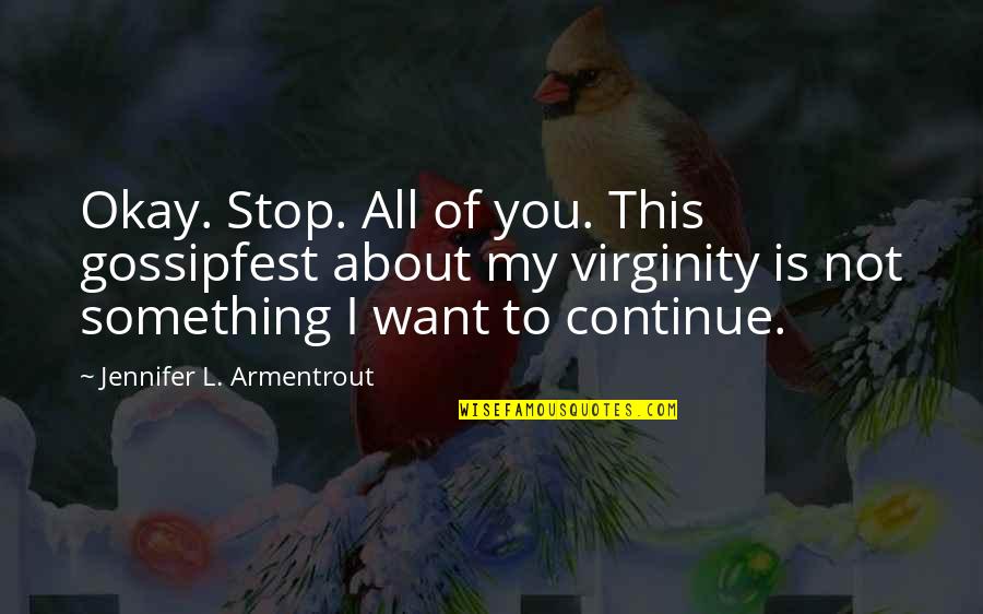 My Virginity Quotes By Jennifer L. Armentrout: Okay. Stop. All of you. This gossipfest about