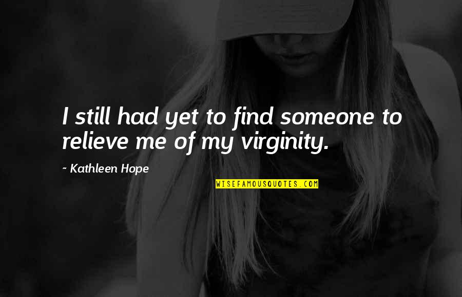 My Virginity Quotes By Kathleen Hope: I still had yet to find someone to