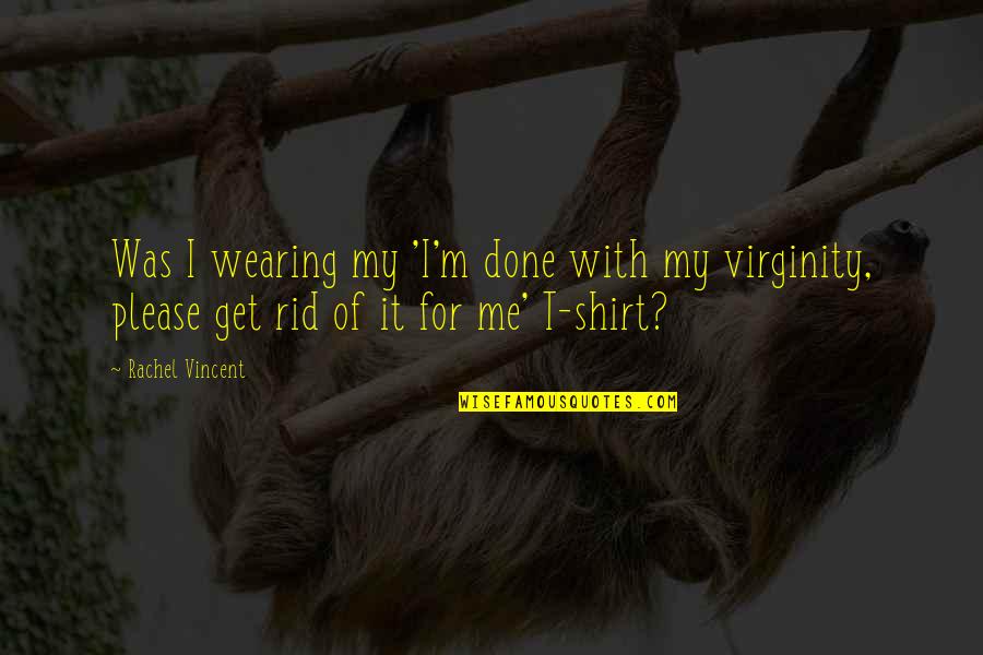 My Virginity Quotes By Rachel Vincent: Was I wearing my 'I'm done with my