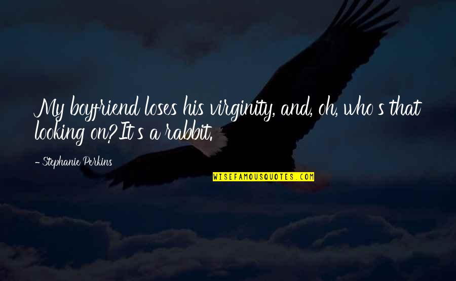 My Virginity Quotes By Stephanie Perkins: My boyfriend loses his virginity, and, oh, who's