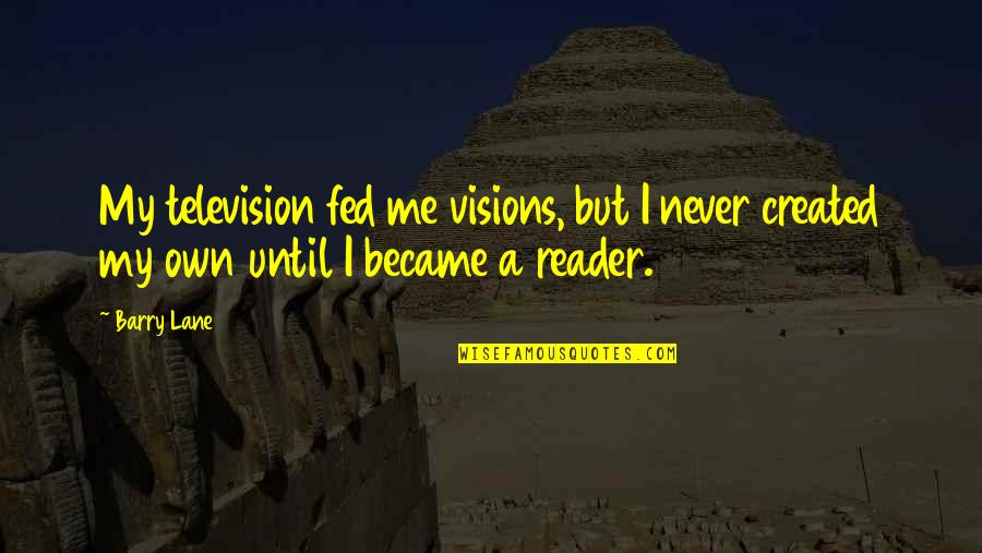 My Vision Quotes By Barry Lane: My television fed me visions, but I never