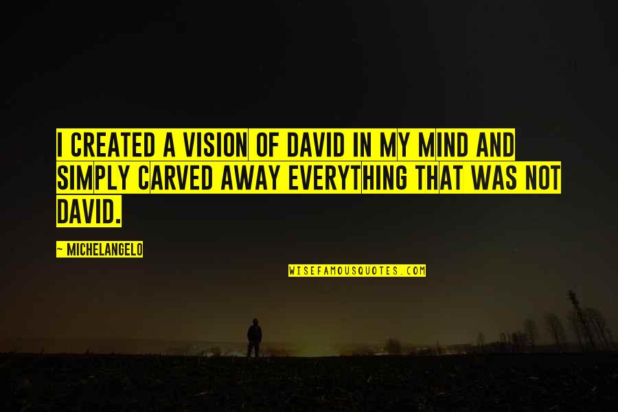 My Vision Quotes By Michelangelo: I created a vision of David in my My Vision Quotes By Michelangelo: I created a vision of David in my