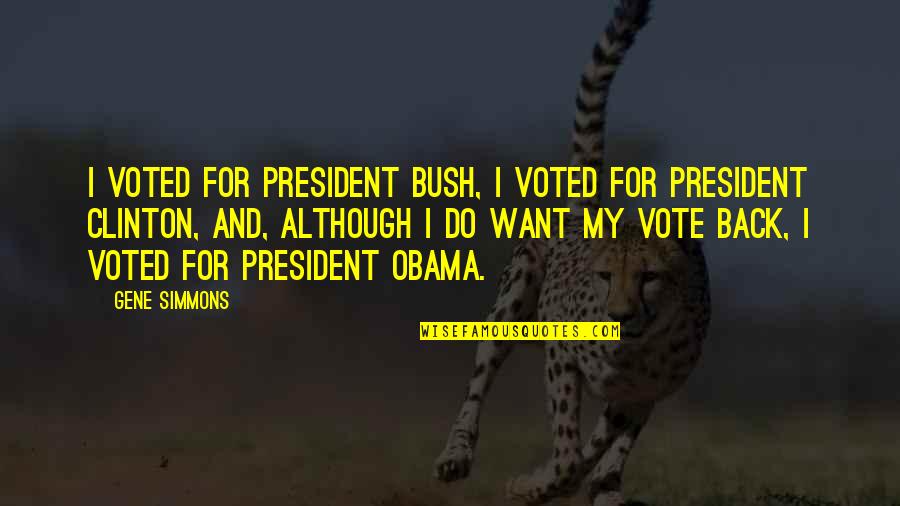 My Vote For Quotes By Gene Simmons: I voted for President Bush, I voted for