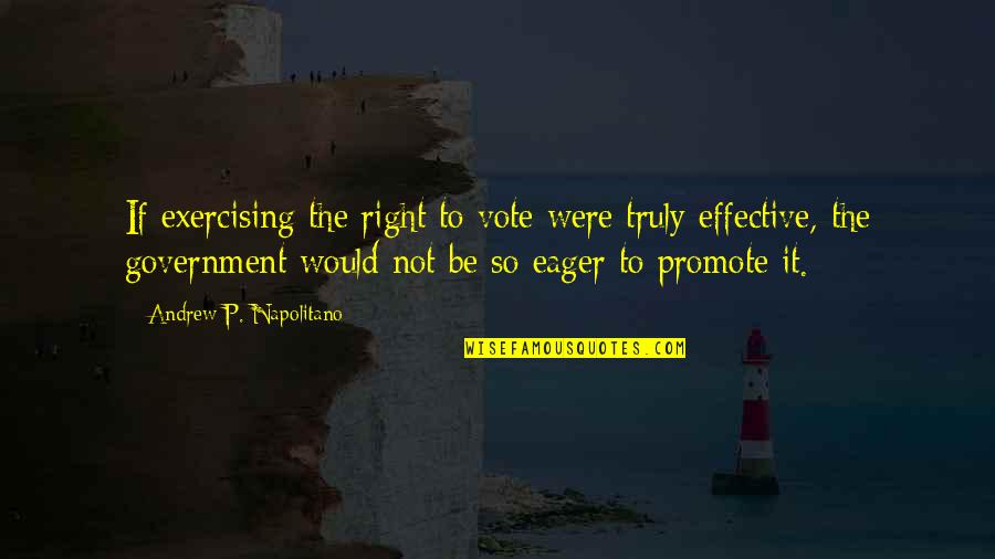 My Vote My Right Quotes By Andrew P. Napolitano: If exercising the right to vote were truly