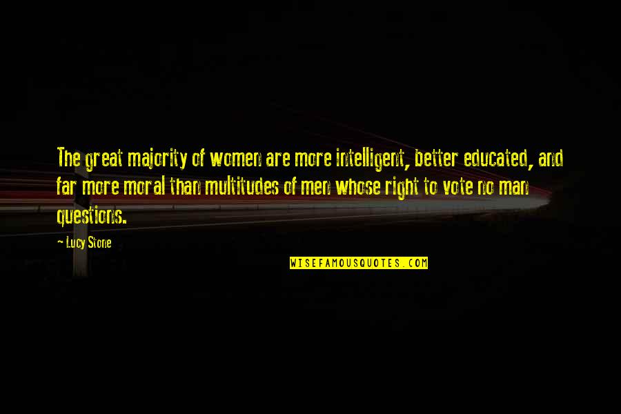 My Vote My Right Quotes By Lucy Stone: The great majority of women are more intelligent,